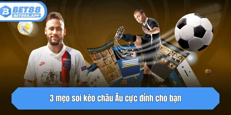 3 mẹo soi kèo châu Âu cực đỉnh cho bạn