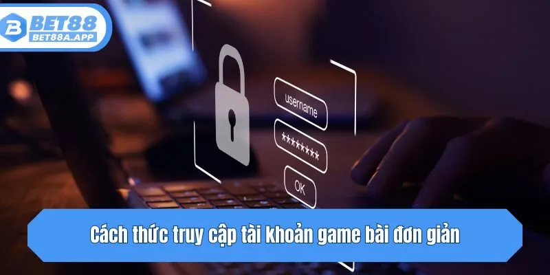 Cách thức truy cập tài khoản game bài đơn giản