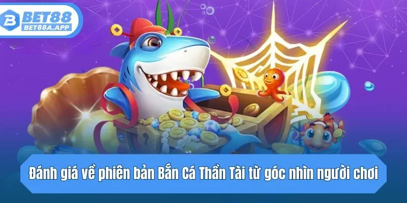 Đánh giá về phiên bản Bắn Cá Thần Tài từ góc nhìn người chơi