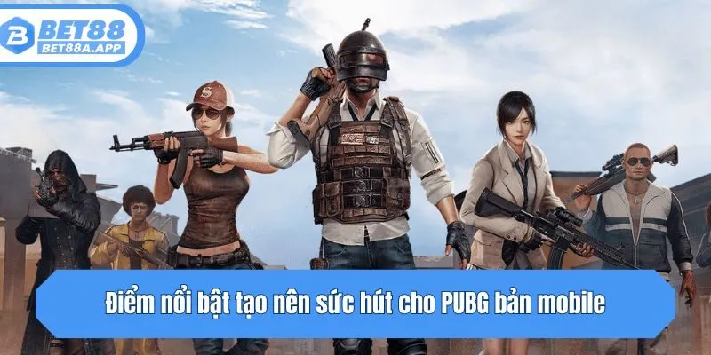 Điểm nổi bật tạo nên sức hút cho PUBG bản mobile