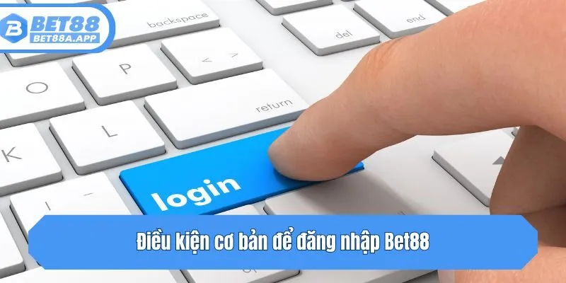Điều kiện cơ bản để đăng nhập Bet88