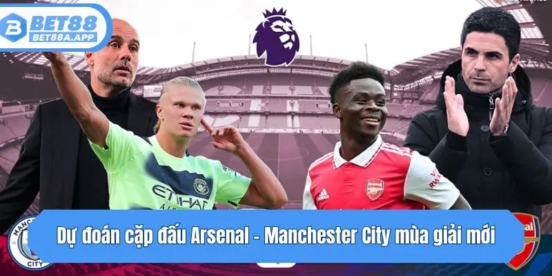 Dự đoán cặp đấu Arsenal - Manchester City mùa giải mới
