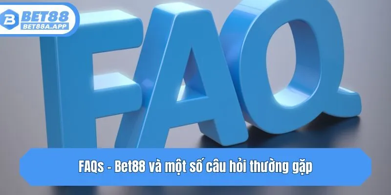 FAQs - Bet88 và một số câu hỏi thường gặp