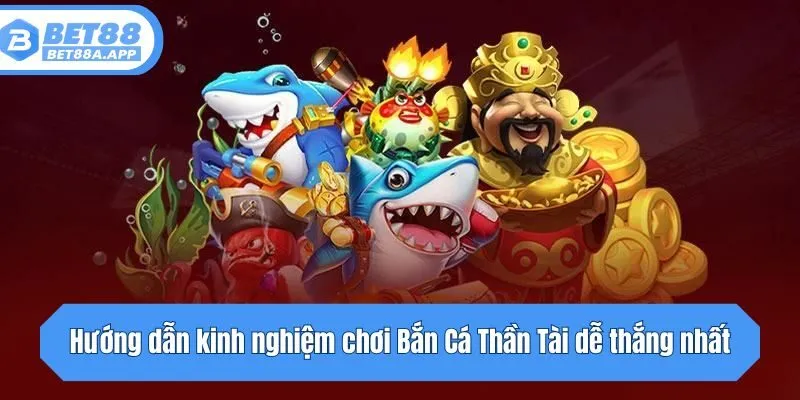 Hướng dẫn kinh nghiệm chơi Bắn Cá Thần Tài dễ thắng nhất