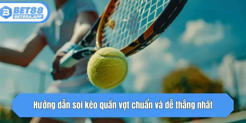 Hướng dẫn soi kèo quần vợt chuẩn và dễ thắng nhất