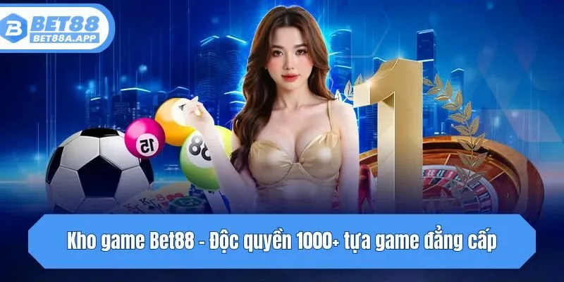 Kho game Bet88 - Độc quyền 1000+ tựa game đẳng cấp