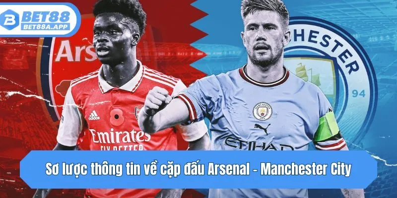 Sơ lược thông tin về cặp đấu Arsenal - Manchester City