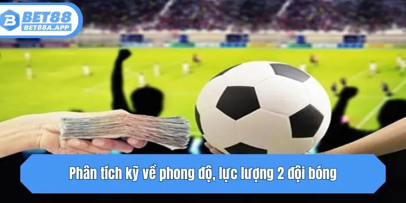 Phân tích kỹ về phong độ, lực lượng 2 đội bóng
