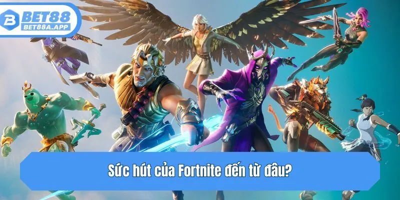 Sức hút của Fortnite đến từ đâu?