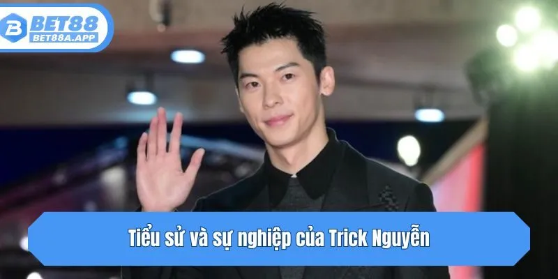 Tiểu sử và sự nghiệp của Trick Nguyễn