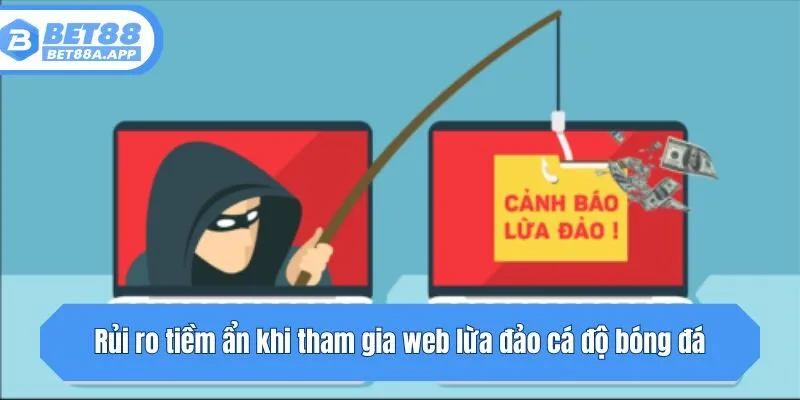 Rủi ro tiềm ẩn khi tham gia web lừa đảo cá độ bóng đá