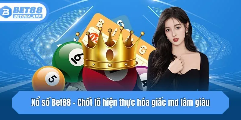 Xổ số Bet88 - Chốt lô hiện thực hóa giấc mơ làm giàu